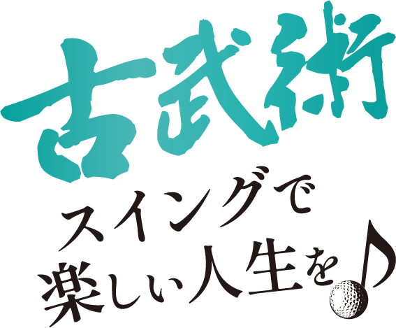 古武術スイングで楽しい人生を♪